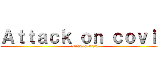 Ａｔｔａｃｋ ｏｎ ｃｏｖｉｄ (attack on titan)