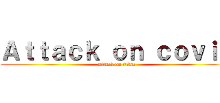 Ａｔｔａｃｋ ｏｎ ｃｏｖｉｄ (attack on titan)