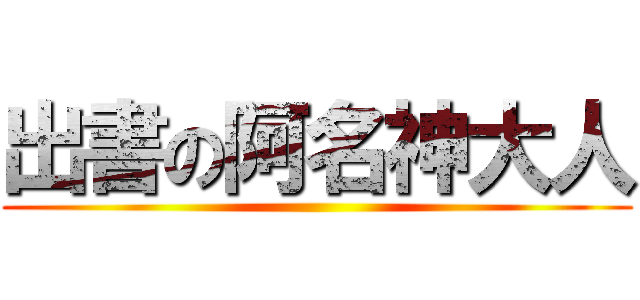 出書の阿名神大人 ()