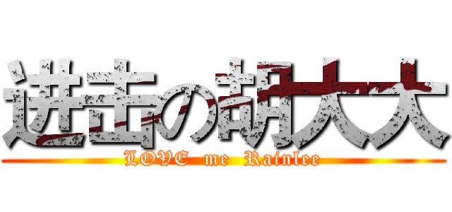 进击の胡大大 (LOVE  me  Rainlee)