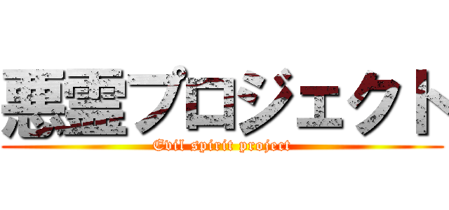悪霊プロジェクト (Evil spirit project)