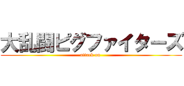 大乱闘ピグファイターズ (attack on )
