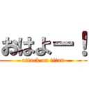 おはよー！ (attack on titan)