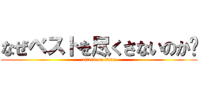 なぜベストを尽くさないのか⁈ (attack on titan)