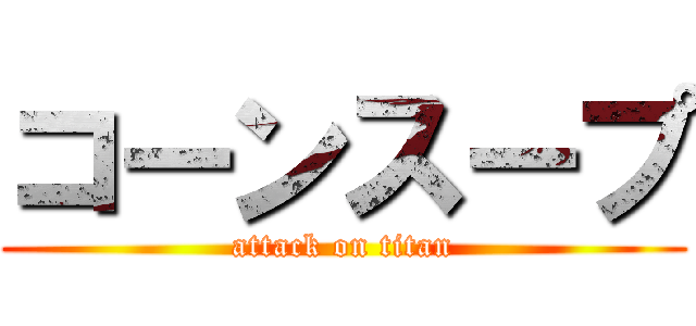 コーンスープ (attack on titan)