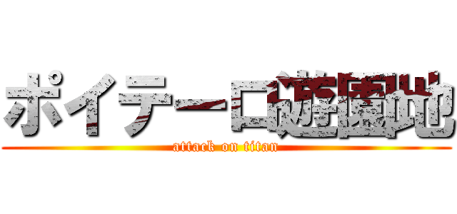 ポイテーロ遊園地 (attack on titan)