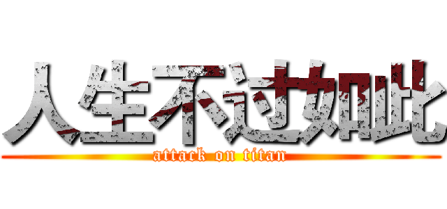 人生不过如此 (attack on titan)