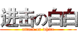 进击の白白 (attack on white)
