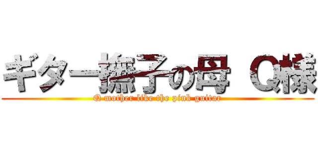 ギター撫子の母 Ｑ様 (Q mother like the pink guitar)