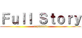 Ｆｕｌｌ Ｓｔｏｒｙ (explained)