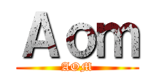 Ａｏｍ (AOM)