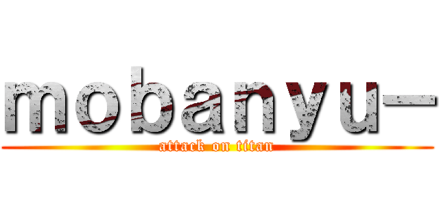 ｍｏｂａｎｙｕ－ (attack on titan)