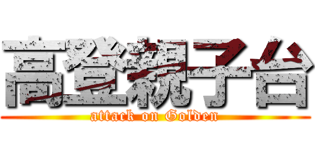 高登親子台 (attack on Golden)