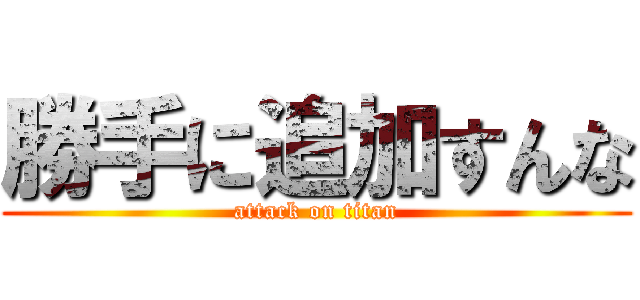 勝手に追加すんな (attack on titan)