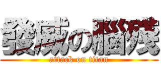 發威の腦殘 (attack on titan)