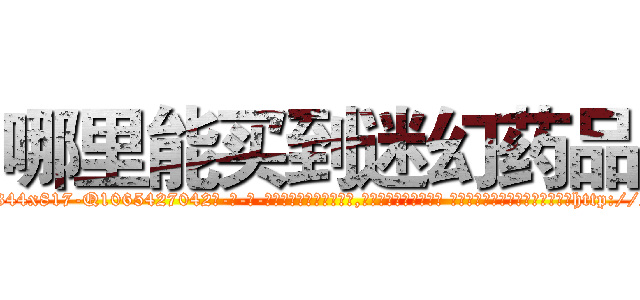 哪里能买到迷幻药品 (哪里能买到迷幻药品【电-话151x68344x817-Q1065427042元-吉-药-业】我们做的是长期生意,靠的是老客户长期支持 哪里能买到迷幻药品在发表了一篇http://sngk.net/T2BQ7b

参考消息网我们做的是长期生意,靠的是老客户长期支持也许我们早该意识到，就连鲍勃·霍斯金斯（金球奖戏剧类电影男主角 
)