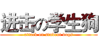 进击の学生狗 (attack on student dogs)
