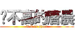 长不高的唐晨 (T.C is short)