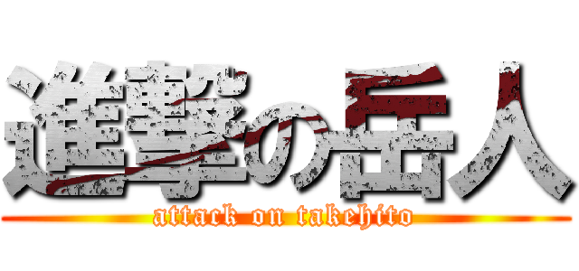 進撃の岳人 (attack on takehito)