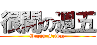 很閒の週五 (Happy Friday)