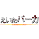 えいたバーカ (attack on titan)