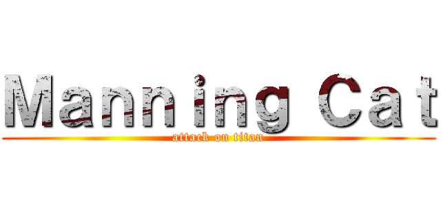 Ｍａｎｎｉｎｇ Ｃａｔ (attack on titan)