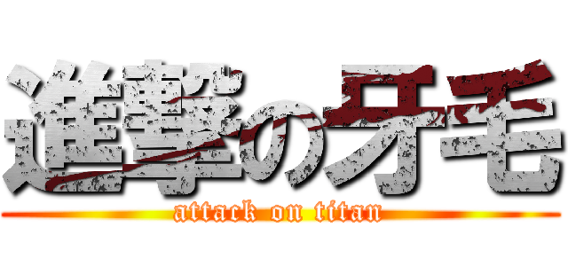 進撃の牙毛 (attack on titan)
