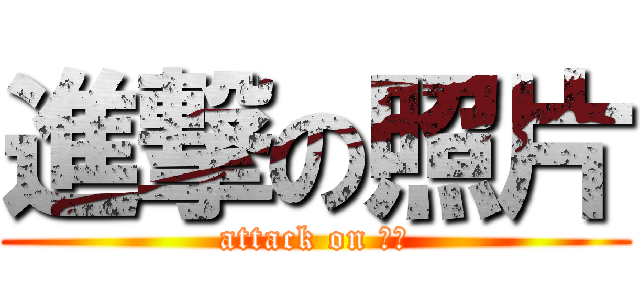 進撃の照片 (attack on 照片)