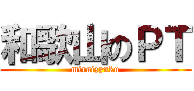 和歌山のＰＴ (miraizyuku)