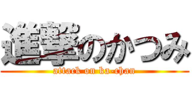 進撃のかつみ (attack on ka-chan)