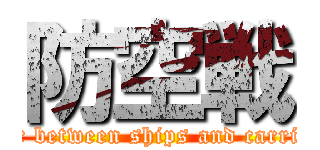 防空戦 (Killing each other between ships and carrier-based aircraft)