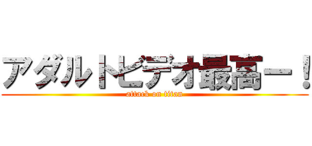 アダルトビデオ最高ー！ (attack on titan)