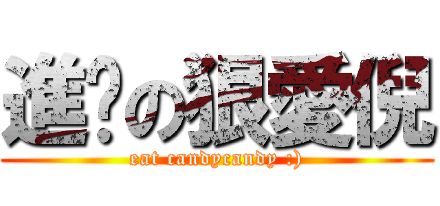 進擊の狠愛倪 (eat candycandy :))
