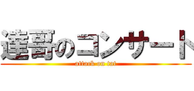 達哥のコンサート (attack on tat)