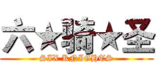 六★骑★圣 (SIX KNIGHTS)