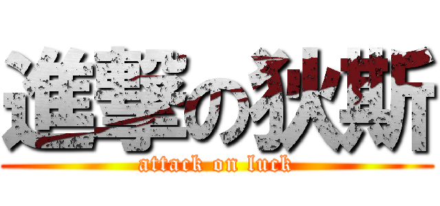 進撃の狄斯 (attack on luck)