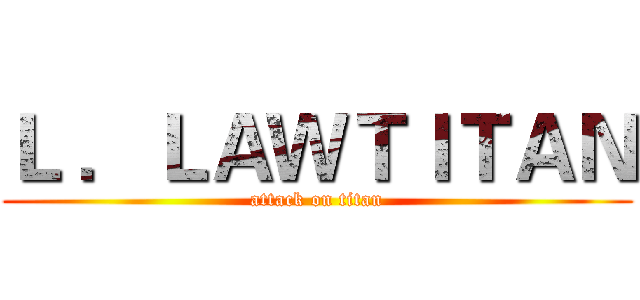 Ｌ ．ＬＡＷＴＩＴＡＮ (attack on titan)
