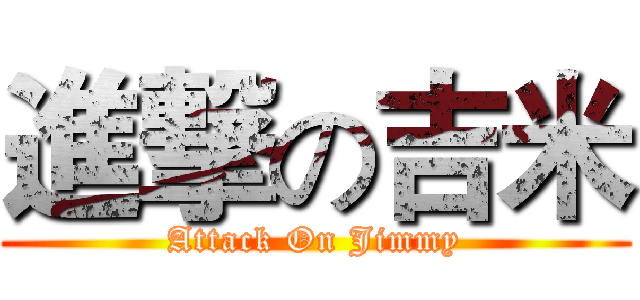 進撃の吉米 (Attack On Jimmy)