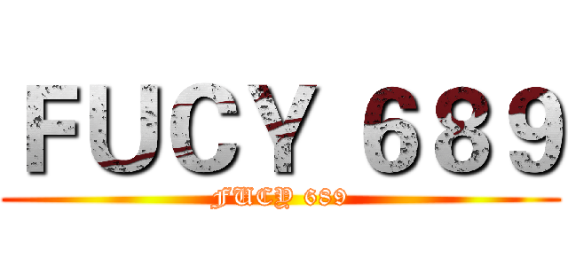 ＦＵＣＹ ６８９ (FUCY 689)