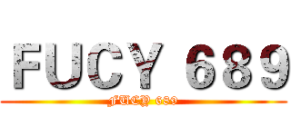 ＦＵＣＹ ６８９ (FUCY 689)