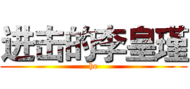 进击的李皇瑾 (he)