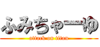 ふみちゃーゆ (attack on titan)