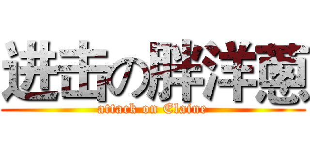 进击の胖洋蔥 (attack on Elaine)