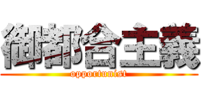 御都合主義 (opportunist)