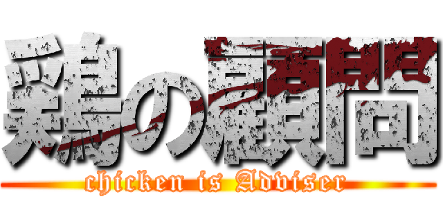 鶏の顧問 (chicken is Adviser)