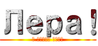 Лера！ (я люблю тебя)