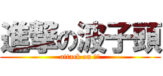 進撃の波子頭 (attack on 毒能)