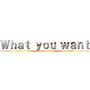 Ｗｈａｔ ｙｏｕ ｗａｎｔ (attack on titan)