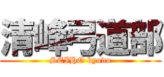 清峰弓道部 (SEIHO kyudo)