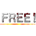 ＦＲＥＥ！ ()
